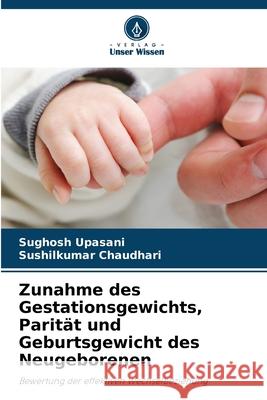 Zunahme des Gestationsgewichts, Parit?t und Geburtsgewicht des Neugeborenen Sughosh Upasani Sushilkumar Chaudhari 9786207591923 Verlag Unser Wissen - książka