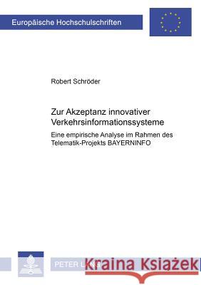 Zur Akzeptanz Innovativer Verkehrsinformationssysteme: Eine Empirische Analyse Im Rahmen Des Telematik-Projekts Bayerninfo Schröder, Robert 9783631388419 Lang, Peter, Gmbh, Internationaler Verlag Der - książka