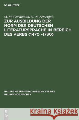 Zur Ausbildung der Norm der deutschen Literatursprache ım Bereich des Verbs (1470 -1730) Guchmann Semenjuk, M. M. N. N. 9783112618219 de Gruyter - książka