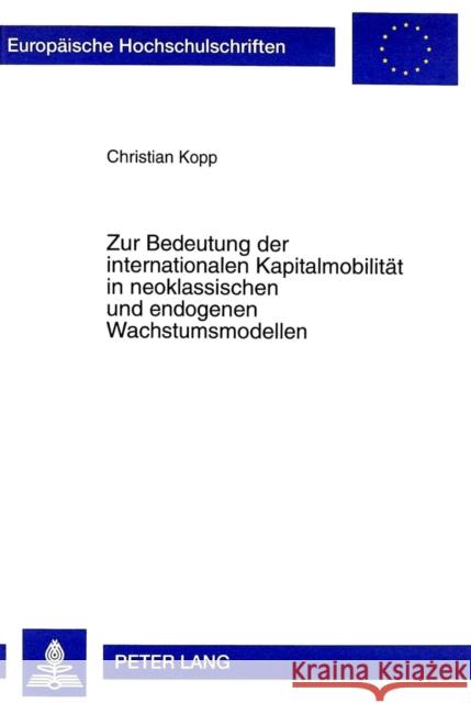 Zur Bedeutung Der Internationalen Kapitalmobilitaet in Neoklassischen Und Endogenen Wachstumsmodellen Kopp, Christian 9783631332399 Peter Lang Gmbh, Internationaler Verlag Der W - książka