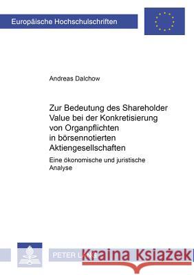 Zur Bedeutung Des Shareholder Value Bei Der Konkretisierung Von Organpflichten in Boersennotierten Aktiengesellschaften: Eine Oekonomische Und Juristi Dalchow, Andreas 9783631503713 Lang, Peter, Gmbh, Internationaler Verlag Der - książka