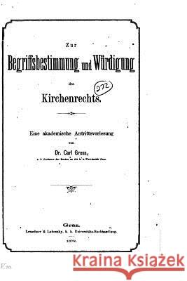 Zur Begriffsbestimmung und Würdigung des Kirchenrechts Gross, Carl 9781522738572 Createspace Independent Publishing Platform - książka