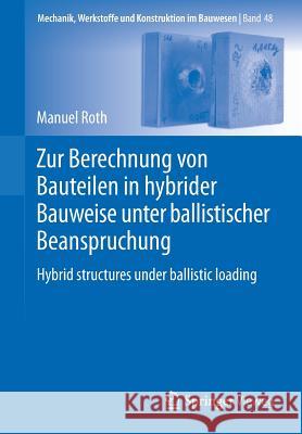 Zur Berechnung Von Bauteilen in Hybrider Bauweise Unter Ballistischer Beanspruchung: Hybrid Structures Under Ballistic Loading Roth, Manuel 9783662546857 Springer Vieweg - książka