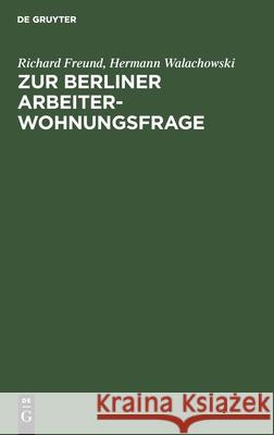 Zur Berliner Arbeiterwohnungsfrage Richard Hermann Freund Walachowski, Hermann Walachowski 9783112382578 De Gruyter - książka