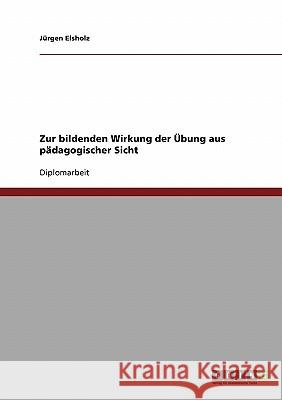 Zur bildenden Wirkung der Übung aus pädagogischer Sicht Elsholz, Jürgen 9783638700214 Grin Verlag - książka