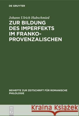 Zur Bildung Des Imperfekts Im Frankoprovenzalischen: Die V-Losen Formen Mit Untersuchungen Über Die Bedeutung Der Satzphonetik Für Die Entwicklung Der Hubschmied, Johann Ulrich 9783112324752 de Gruyter - książka