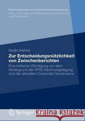 Zur Entscheidungsnützlichkeit Von Zwischenberichten: Eine Kritische Würdigung VOR Dem Hintergrund Der Ifrs-Rechnungslegung Und Der Aktuellen Corporate Kiehne, Nadja 9783834935847 Gabler - książka