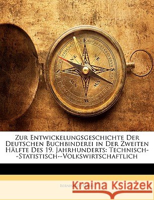 Zur Entwickelungsgeschichte Der Deutschen Buchbinderei in Der Zweiten Halfte Des 19. Jahrhunderts: Technisch--Statistisch--Volkswirtschaftlich Bernhard Harms 9781145122857  - książka