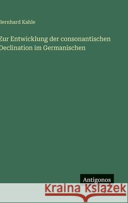 Zur Entwicklung der consonantischen Declination im Germanischen Bernhard Kahle 9783566031985 Antigonos Verlag - książka