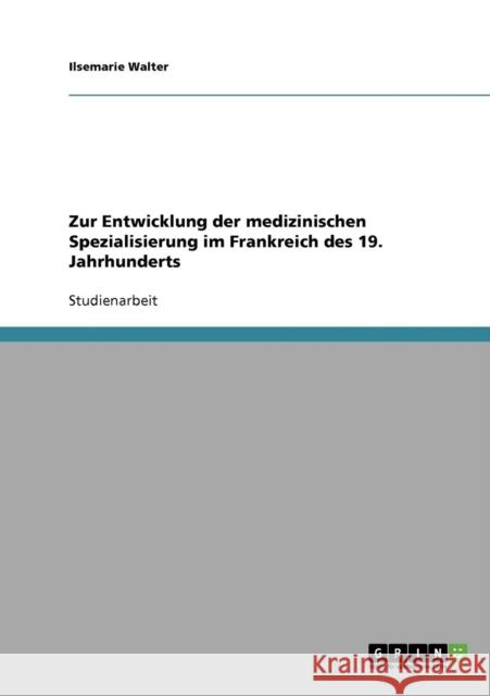 Zur Entwicklung der medizinischen Spezialisierung im Frankreich des 19. Jahrhunderts Ilsemarie Walter 9783638691550 Grin Verlag - książka