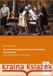 Zur Entwicklungsgeschichte der Deutschen Buchbinderei : in der zweiten Hälfte des 19. Jahrhunderts Harms, Bernhard 9783955647155 EHV-History - książka