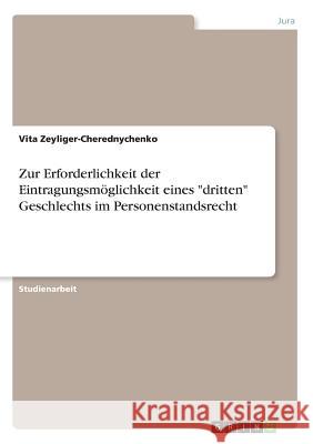 Zur Erforderlichkeit der Eintragungsmöglichkeit eines dritten Geschlechts im Personenstandsrecht Zeyliger-Cherednychenko, Vita 9783668930780 GRIN Verlag - książka