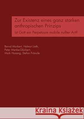 Zur Existenz eines ganz starken anthropischen Prinzips: Ist Gott ein Perpetuum mobile nullter Art? Markert, Bernd 9783833452697 Bod - książka