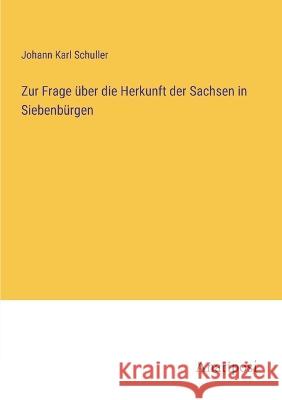 Zur Frage ?ber die Herkunft der Sachsen in Siebenb?rgen Johann Karl Schuller 9783382001285 Anatiposi Verlag - książka