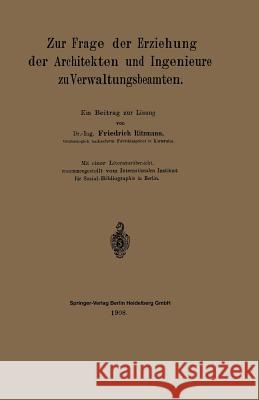 Zur Frage Der Erziehung Der Architekten Und Ingenieure Zu Verwaltungsbeamten: Ein Beitrag Zur Lösung Ritzmann, Friedrich 9783662317372 Springer - książka