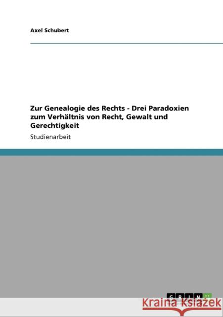 Zur Genealogie des Rechts - Drei Paradoxien zum Verhältnis von Recht, Gewalt und Gerechtigkeit Schubert, Axel 9783640159536 Grin Verlag - książka