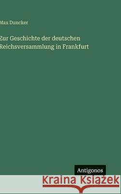 Zur Geschichte der deutschen Reichsversammlung in Frankfurt Max Duncker 9783563434604 Antigonos Verlag - książka