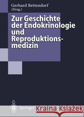 Zur Geschichte Der Endokrinologie Und Reproduktionsmedizin: 256 Biographien Und Berichte Bettendorf, Gerhard 9783642791536 Springer - książka