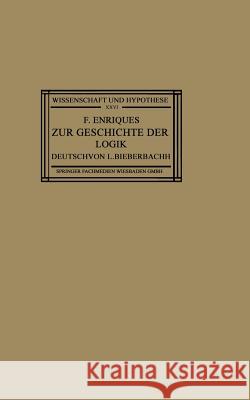 Zur Geschichte Der Logik: Grundlagen Und Aufbau Der Wissenschaft Im Urteil Der Mathematischen Denker Federigo Enriques 9783663151685 Vieweg+teubner Verlag - książka