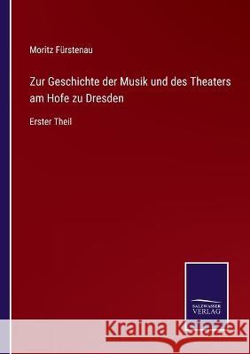 Zur Geschichte der Musik und des Theaters am Hofe zu Dresden: Erster Theil Moritz Fürstenau 9783375088729 Salzwasser-Verlag - książka