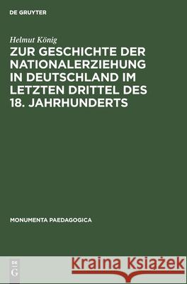 Zur Geschichte der Nationalerziehung in Deutschland im letzten Drittel des 18. Jahrhunderts Helmut König 9783112563816 De Gruyter - książka