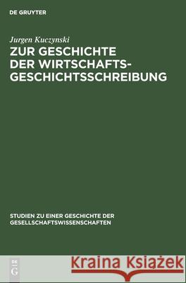 Zur Geschichte der Wirtschaftsgeschichtsschreibung Jurgen Kuczynski 9783112540015 De Gruyter - książka