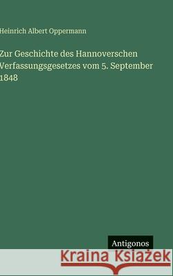 Zur Geschichte des Hannoverschen Verfassungsgesetzes vom 5. September 1848 Heinrich Albert Oppermann 9783563678718 Antigonos Verlag - książka