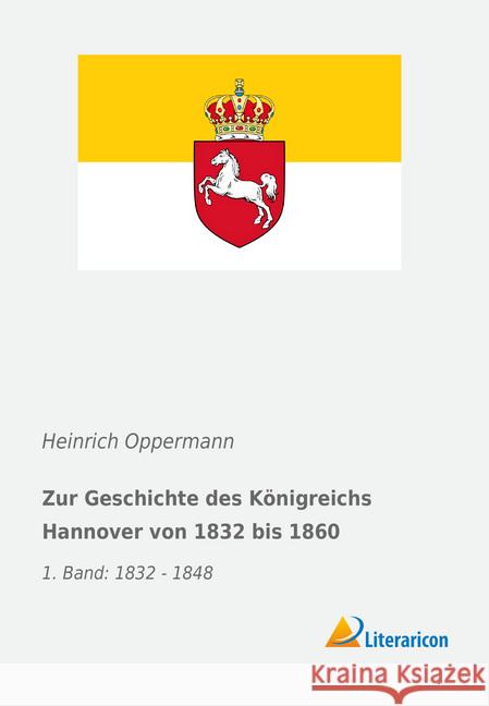 Zur Geschichte des Königreichs Hannover von 1832 bis 1860 : 1. Band: 1832 - 1848 Oppermann, Heinrich 9783959136495 Literaricon - książka