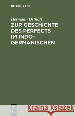 Zur Geschichte Des Perfects Im Indogermanischen: Mit Besonderer Rucksicht Auf Griechisch Und Lateinisch Hermann Osthoff 9783111131078 Walter de Gruyter - książka