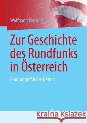 Zur Geschichte Des Rundfunks in Österreich: Programm Für Die Nation Pensold, Wolfgang 9783658182809 Springer VS - książka