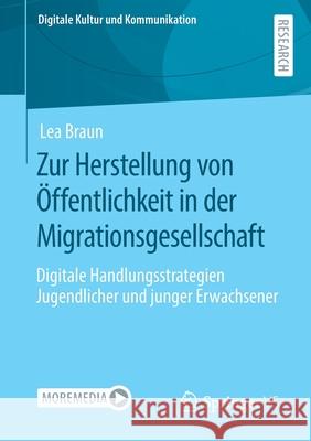 Zur Herstellung Von Öffentlichkeit in Der Migrationsgesellschaft: Digitale Handlungsstrategien Jugendlicher Und Junger Erwachsener Braun, Lea 9783658319915 Springer vs - książka