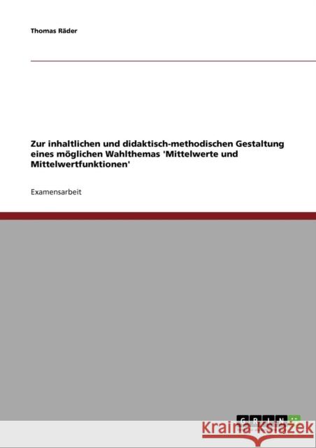 Zur inhaltlichen und didaktisch-methodischen Gestaltung eines möglichen Wahlthemas 'Mittelwerte und Mittelwertfunktionen' Räder, Thomas 9783638694063 Grin Verlag - książka