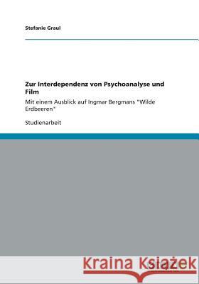 Zur Interdependenz von Psychoanalyse und Film: Mit einem Ausblick auf Ingmar Bergmans Wilde Erdbeeren Graul, Stefanie 9783656189244 Grin Verlag - książka