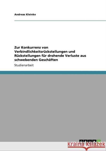 Zur Konkurrenz von Verbindlichkeitsrückstellungen und Rückstellungen für drohende Verluste aus schwebenden Geschäften Kleinke, Andreas 9783640445356 Grin Verlag - książka