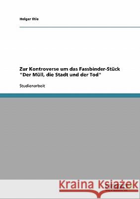 Zur Kontroverse um das Fassbinder-Stück Der Müll, die Stadt und der Tod Ihle, Holger 9783638701280 Grin Verlag - książka