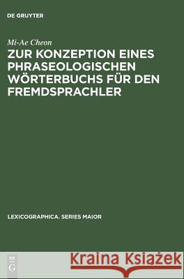 Zur Konzeption Eines Phraseologischen Wörterbuchs Für Den Fremdsprachler: Am Beispiel Deutsch - Koreanisch Cheon, Mi-Ae 9783484309890 Max Niemeyer Verlag - książka