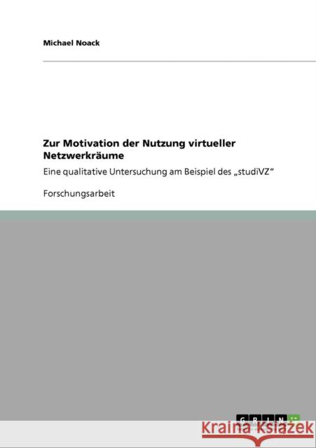 Zur Motivation der Nutzung virtueller Netzwerkräume: Eine qualitative Untersuchung am Beispiel des 