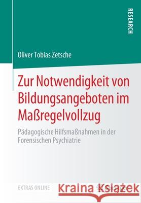 Zur Notwendigkeit Von Bildungsangeboten Im Maßregelvollzug: Pädagogische Hilfsmaßnahmen in Der Forensischen Psychiatrie Zetsche, Oliver Tobias 9783658296964 Springer - książka