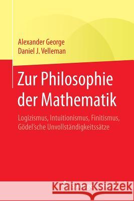 Zur Philosophie Der Mathematik: Logizismus, Intuitionismus, Finitismus, Gödel'sche Unvollständigkeitssätze George, Alexander 9783662562369 Springer Spektrum - książka