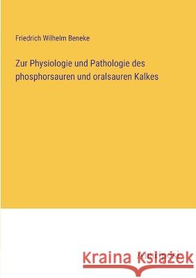 Zur Physiologie und Pathologie des phosphorsauren und oralsauren Kalkes Friedrich Wilhelm Beneke   9783382400149 Anatiposi Verlag - książka