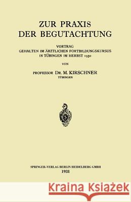 Zur Praxis Der Begutachtung: Vortrag Gehalten Im Ärztlichen Fortbildungskursus in Tübingen Im Herbst 1930 Kirschner, Martin 9783662312827 Springer - książka
