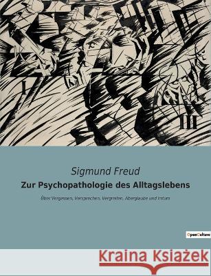 Zur Psychopathologie des Alltagslebens: Über Vergessen, Versprechen, Vergreifen, Aberglaube und Irrtum Freud, Sigmund 9782385082673 Culturea - książka