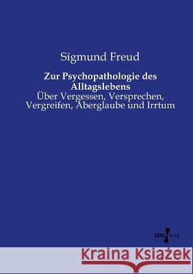 Zur Psychopathologie des Alltagslebens: Über Vergessen, Versprechen, Vergreifen, Aberglaube und Irrtum Sigmund Freud 9783737204316 Vero Verlag - książka