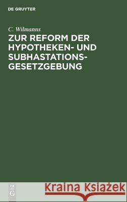 Zur Reform der Hypotheken- und Subhastations-Gesetzgebung C Wilmanns 9783111306810 De Gruyter - książka