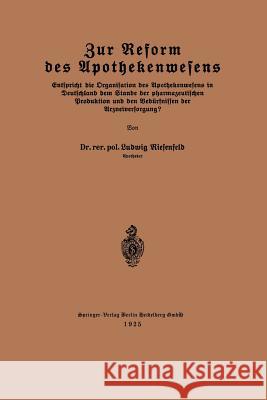 Zur Reform Des Apothekenwesens: Entspricht Die Organisation Des Apothekenwesens in Deutschland Dem Stande Der Pharmazeutischen Produktion Und Den Bedü Riesenfeld, Ludwig 9783662317341 Springer - książka