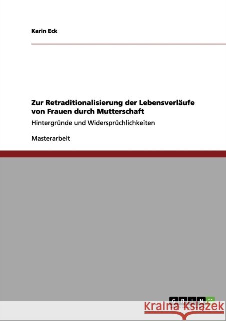 Zur Retraditionalisierung der Lebensverläufe von Frauen durch Mutterschaft: Hintergründe und Widersprüchlichkeiten Eck, Karin 9783656063124 Grin Verlag - książka