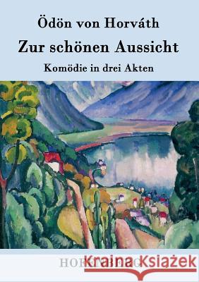 Zur schönen Aussicht: Komödie in drei Akten Ödön Von Horváth 9783843078207 Hofenberg - książka