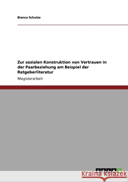 Zur sozialen Konstruktion von Vertrauen in der Paarbeziehung am Beispiel der Ratgeberliteratur Bianca Schulze 9783640206100 Grin Verlag - książka