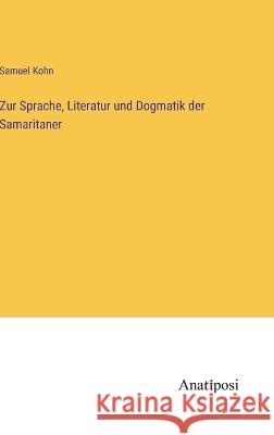 Zur Sprache, Literatur und Dogmatik der Samaritaner Samuel Kohn   9783382200237 Anatiposi Verlag - książka