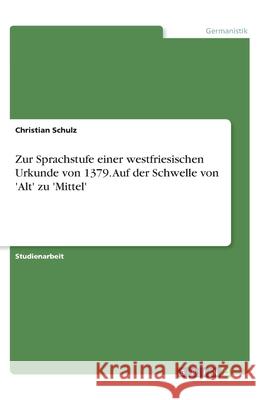 Zur Sprachstufe einer westfriesischen Urkunde von 1379. Auf der Schwelle von 'Alt' zu 'Mittel' Christian Schulz 9783346196538 Grin Verlag - książka